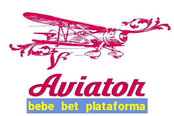 bebe bet plataforma de jogos